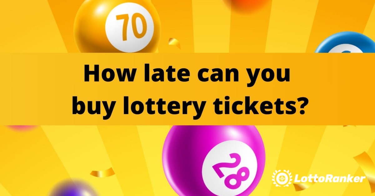 Cik vēlu jūs varat iegādāties loterijas biļetes?